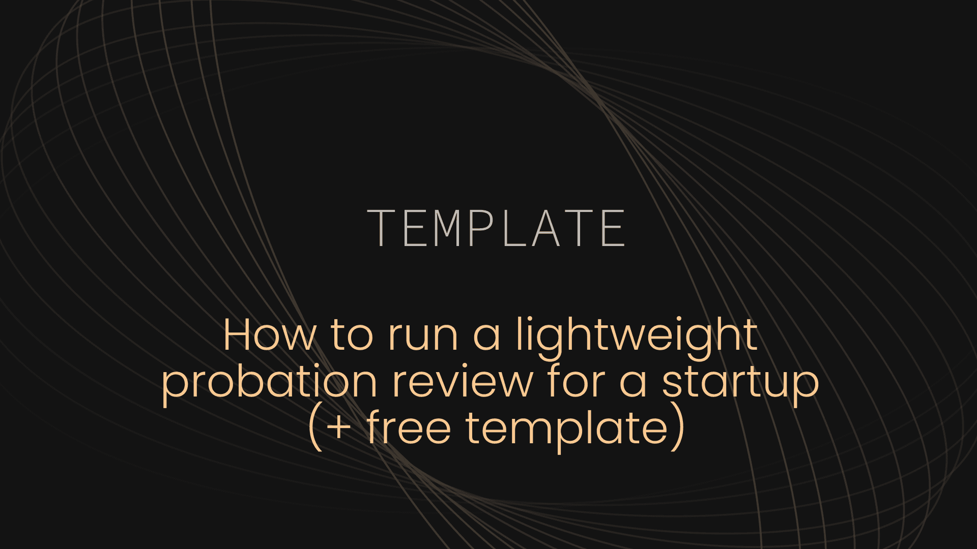 How to run a lightweight probation review for a startup (+ free template)